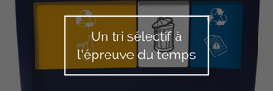 Un tri s&eacute;lectif &agrave; l'&eacute;preuve du temps