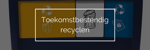Toekomstbestendig recyclen