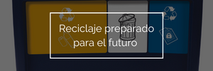 Reciclaje preparado para el futuro