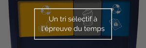 Un tri s&eacute;lectif &agrave; l'&eacute;preuve du temps