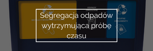 Segregacja odpad&oacute;w wytrzymująca pr&oacute;bę czasu